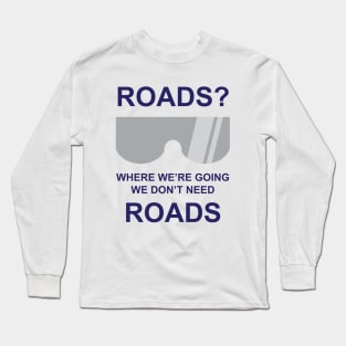 Where we're going we dont need roads Long Sleeve T-Shirt